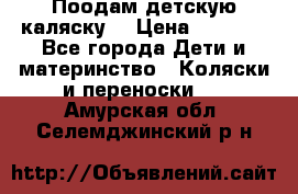 Поодам детскую каляску  › Цена ­ 3 000 - Все города Дети и материнство » Коляски и переноски   . Амурская обл.,Селемджинский р-н